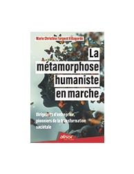 La métamorphose humaniste en marche - Dirigeants d'entreprise, pionniers de la t