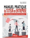 Manuel pratique du Tuteur en entreprise - Bien préparer et réussir sa mission - 