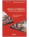 Attirer et fidéliser les bonnes compétences - Créer votre marque d'employeur