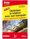 Optimiser la relation avec son banquier - La boîte à outils des bonnes négociati