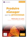 Produire et manager par les processus - Méthodes et outils
