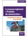Le nouveau réglement "Produits de construction" - Comprendre et maîtriser ce qui