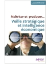 Maîtriser et pratiquer... Veille stratégique et intelligence économique